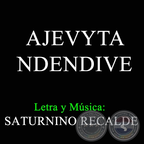 AJEVYTA NDENDIVE - Letra y Música de SATURNINO RECALDE